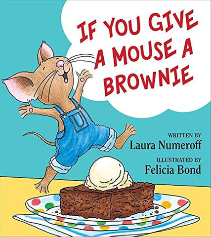 If You Give a Mouse a Brownie by Laura Numeroff, Illust by Felicia Bond