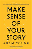 Make Sense of Your Story: Why Engaging Your Past with Kindness Changes Everything by Adam Young & Dan Allender