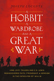 A Hobbit, a Wardrobe, and a Great War: How J.R.R. Tolkien and C.S. Lewis Rediscovered Faith, Friendship, and Heroism in the Cataclysm of 1914-1918 by Joseph Loconte