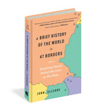 A Brief History of the World in 47 Borders: Surprising Stories Behind the Lines on Our Maps by John Elledge