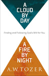 A Cloud by Day, a Fire by Night: Finding and Following God's Will for You by A.W. Tozer