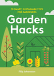 Garden Hacks: 70 Smart, Sustainable Tips for Gardeners