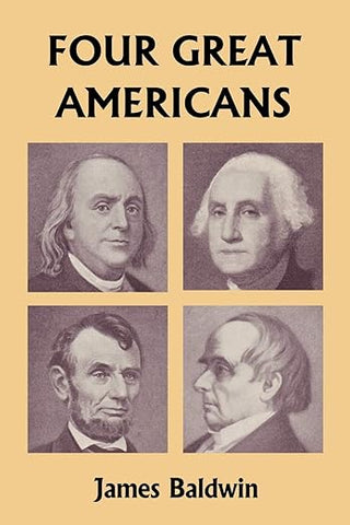 Four Great Americans: Washington, Franklin, Webster, and Lincoln (Yesterday's Classics) by James Baldwin