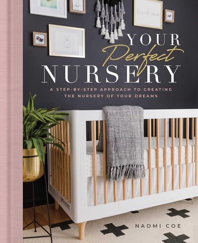Your Perfect Nursery: A Step-By-Step Approach to Creating the Nursery of Your Dreams