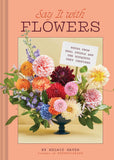 Say It with Flowers: Notes from Real People and the Bouquets They Inspired by Kelsie Hayes