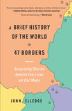A Brief History of the World in 47 Borders: Surprising Stories Behind the Lines on Our Maps by John Elledge