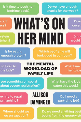 What's on Her Mind: The Mental Workload of Family Life by Allison Daminger