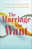 The Marriage You Want: Moving Beyond Stereotypes for a Relationship Built on Scripture, New Data, and Emotional Health by Sheila Wray Gregoire & Dr. Keith Gregoire