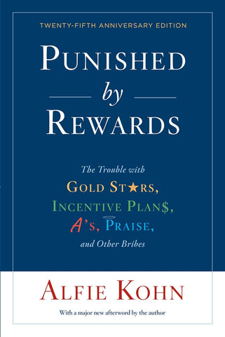 Punished by Rewards: The Trouble with Gold Stars, Incentive Plans, A'S, Praise, and Other Bribes (Anniversary) (25TH ed.) by Alfie Kohn