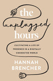 The Unplugged Hours: Cultivating a Life of Presence in a Digitally Connected World by Hannah Brencher