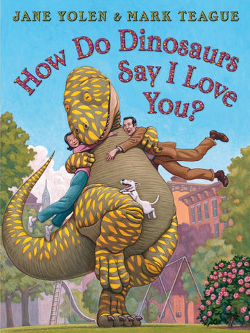 How Do Dinosaurs Say I Love You? by Jane Yolen, Illustrated by Mark Teague