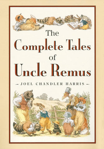 The Complete Tales of Uncle Remus by Joel Chandler Harris