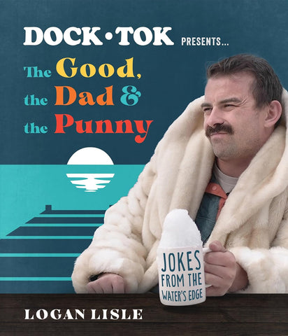 Dock Tok Presents...the Good, the Dad, and the Punny: Jokes from the Water's Edge by Logan Lisle