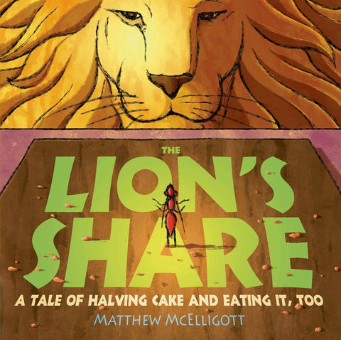 The Lion's Share: A Tale of Halving Cake and Eating It, Too by Matthew McElligott