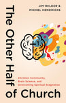The Other Half of Church: Christian Community, Brain Science, and Overcoming Spiritual Stagnation by Jim Wilder & Michel Hendricks