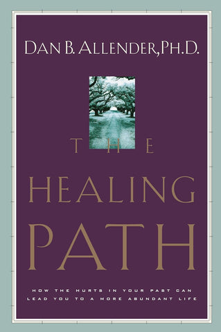 The Healing Path: How the Hurts in Your Past Can Lead You to a More Abundant Life by Dan Allender, Ph.D.
