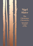 The Christmas Chronicles: Notes, Stories & 100 Essential Recipes for Winter by Nigel Slater