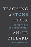 Teaching a Stone to Talk: Expeditions and Encounters by Annie Dillard