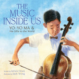 The Music Inside Us: Yo-Yo Ma and His Gifts to the World (a Picture Book Biography) by James Howe