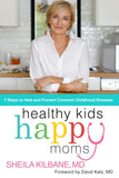 Healthy Kids, Happy Moms: 7 Steps to Heal and Prevent Common Childhood Illnesses by Sheila Kilbane MD