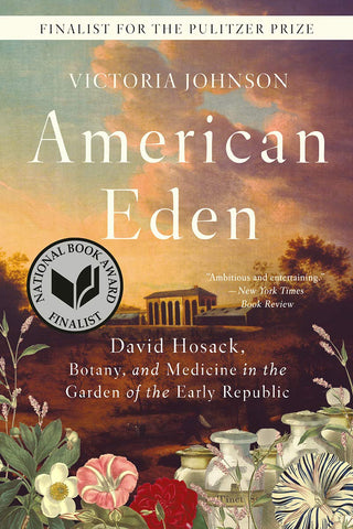 American Eden: David Hosack, Botany, and Medicine in the Garden of the Early Republic by Victoria Johnson