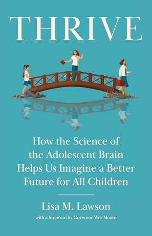 Thrive: How the Science of the Adolescent Brain Helps Us Imagine a Better Future for All Children by