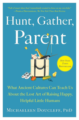 Hunt, Gather, Parent, by Michaeleen Doucleff, PhD