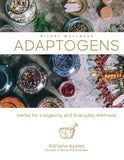 Adaptogens: Herbs for Longevity and Everyday Wellness Volume 1 (Ritual Wellness #1) by Adriana Ayales