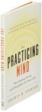 The Practicing Mind: Developing Focus and Discipline in Your Life -- Master Any Skill or Challenge by Learning to Love the Process by Thomas M Sterner