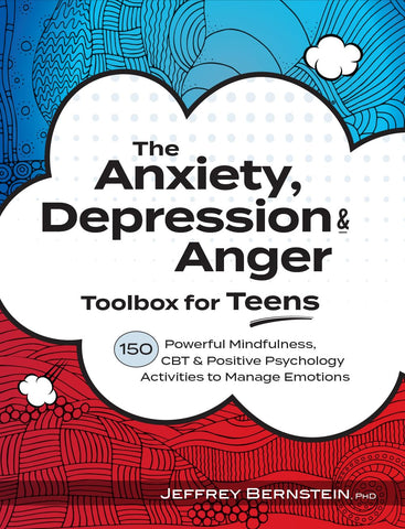 The Anxiety, Depression & Anger Toolbox for Teens: 150 Powerful Mindfulness, CBT & Positive Psychology Activities to Manage Emotions by Jeffrey Bernstein, PhD