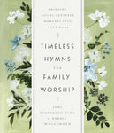Timeless Hymns for Family Worship: Bringing Gospel-Centered Moments Into Your Home by Joni Eareckson Tada & Bobbie Wolgemuth