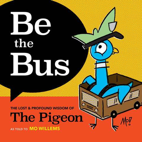 Be the Bus: The Lost & Profound Wisdom of the Pigeon by Mo Willems