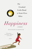 Happiness: A Memoir: The Crooked Little Road to Semi-Ever After by Heather Harpham