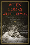 When Books Went to War: The Stories That Helped Us Win World War II by Molly Guptill Manning