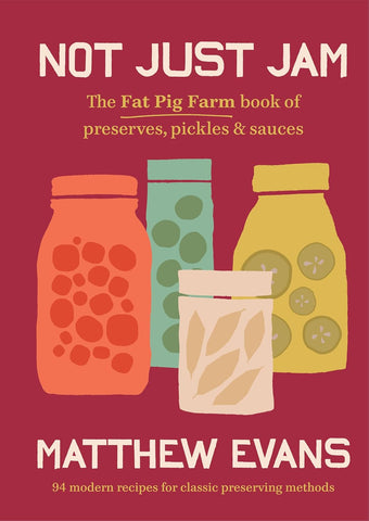 Not Just Jam: The Fat Pig Farm Book of Preserves, Pickles & Sauces (2nd ed)
