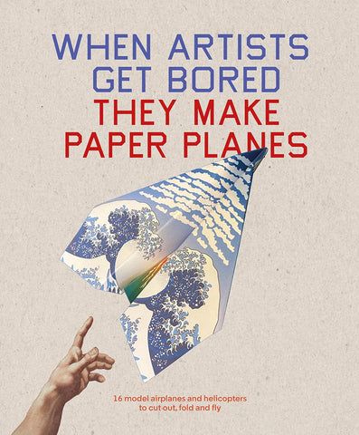 When Artists Get Bored... They Make Paper Planes: 16 Model Airplanes & Helicopters to Cut Out, Fold and Fly