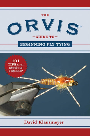 The Orvis Guide to Beginning Fly Tying: 101 Tips for the Absolute Beginner