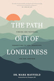 The Path Out of Loneliness: Finding and Fostering Connection to God, Ourselves, and One Another by Mark Mayfield