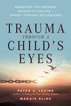 Trauma Through a Child's Eyes: Awakening the Ordinary Miracle of Healing - Infancy Through Adolescence