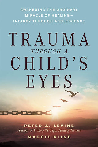 Trauma Through a Child's Eyes: Awakening the Ordinary Miracle of Healing - Infancy Through Adolescence