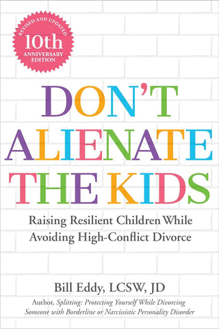 Don't Alienate the Kids!: Raising Resilient Children While Avoiding High-Conflict Divorce by Bill Eddy