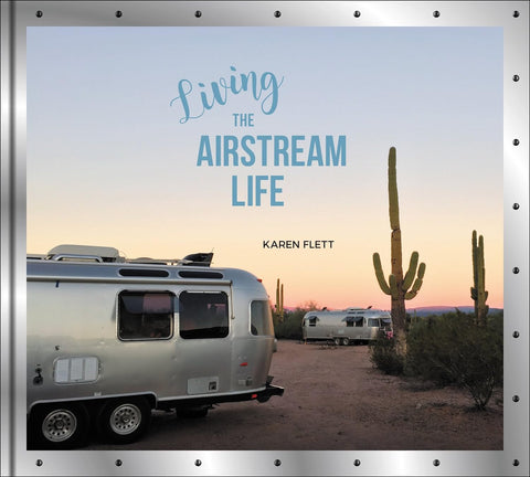 Living the Airstream Life by Karen Flett