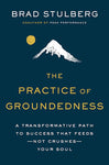 The Practice of Groundedness: A Transformative Path to Success that Feeds - Not Crushes- Your Soul
