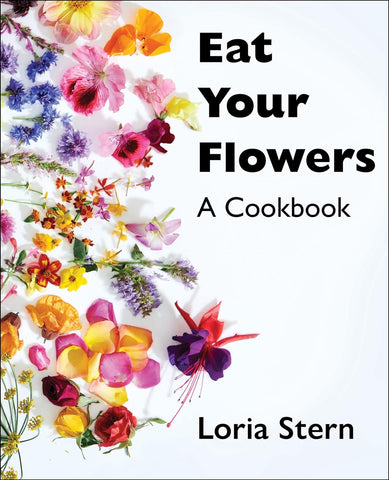 Eat Your Flowers: A Cookbook by Loria Stern