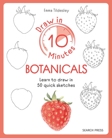Draw in 10 Minutes: Botanicals: Learn How to Draw in 50 Quick Sketches by Emma Tildesley