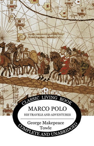 Marco Polo: His Travels and Adventures by George Makepeace Towle