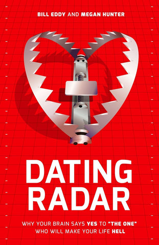 Dating Radar: Why Your Brain Says Yes to the One Who Will Make Your Life Hell by Bill Eddy & Megan Hunter