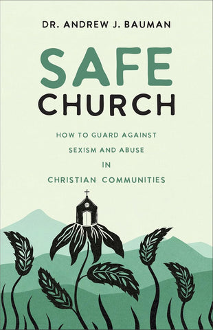 Safe Church: How to Guard Against Sexism and Abuse in Christian Communities by Andrew Bauman