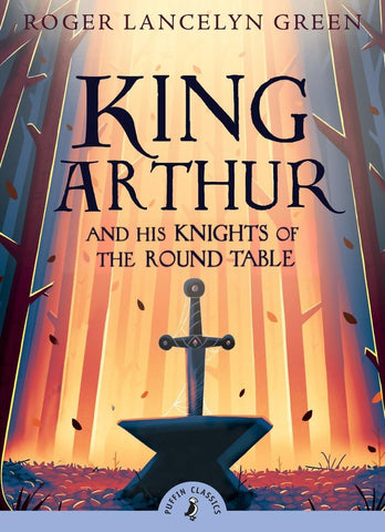 King Arthur and His Knights of the Round Table (Puffin Classics) by Roger Lancelyn Green