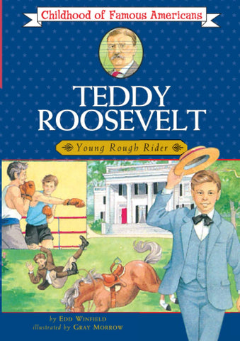 Teddy Roosevelt: Young Rough Rider (Childhood of Famous Americans) by Edd Winfield